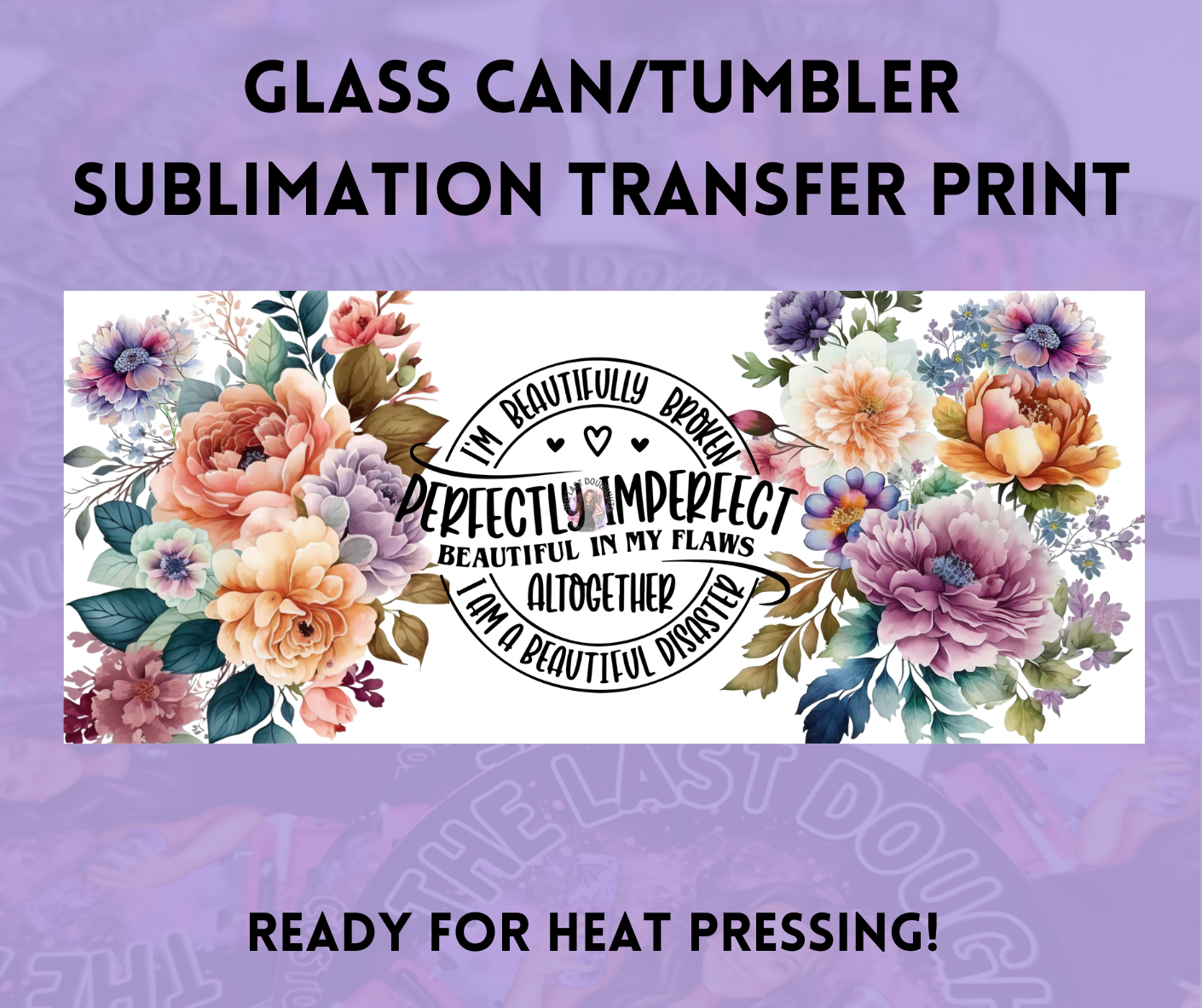 Perfectly Imperfect Beautiful Disaster Delicate Flowers Sublimation Transfer Sheet