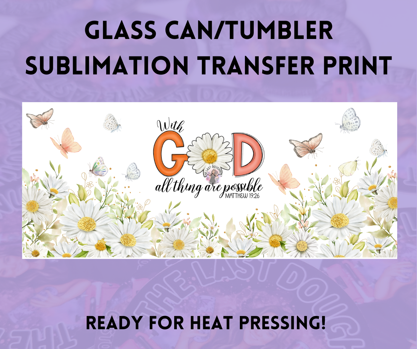 With God All Things Are Possible Matthew 19:26 Daisy Sublimation Transfer Sheet
