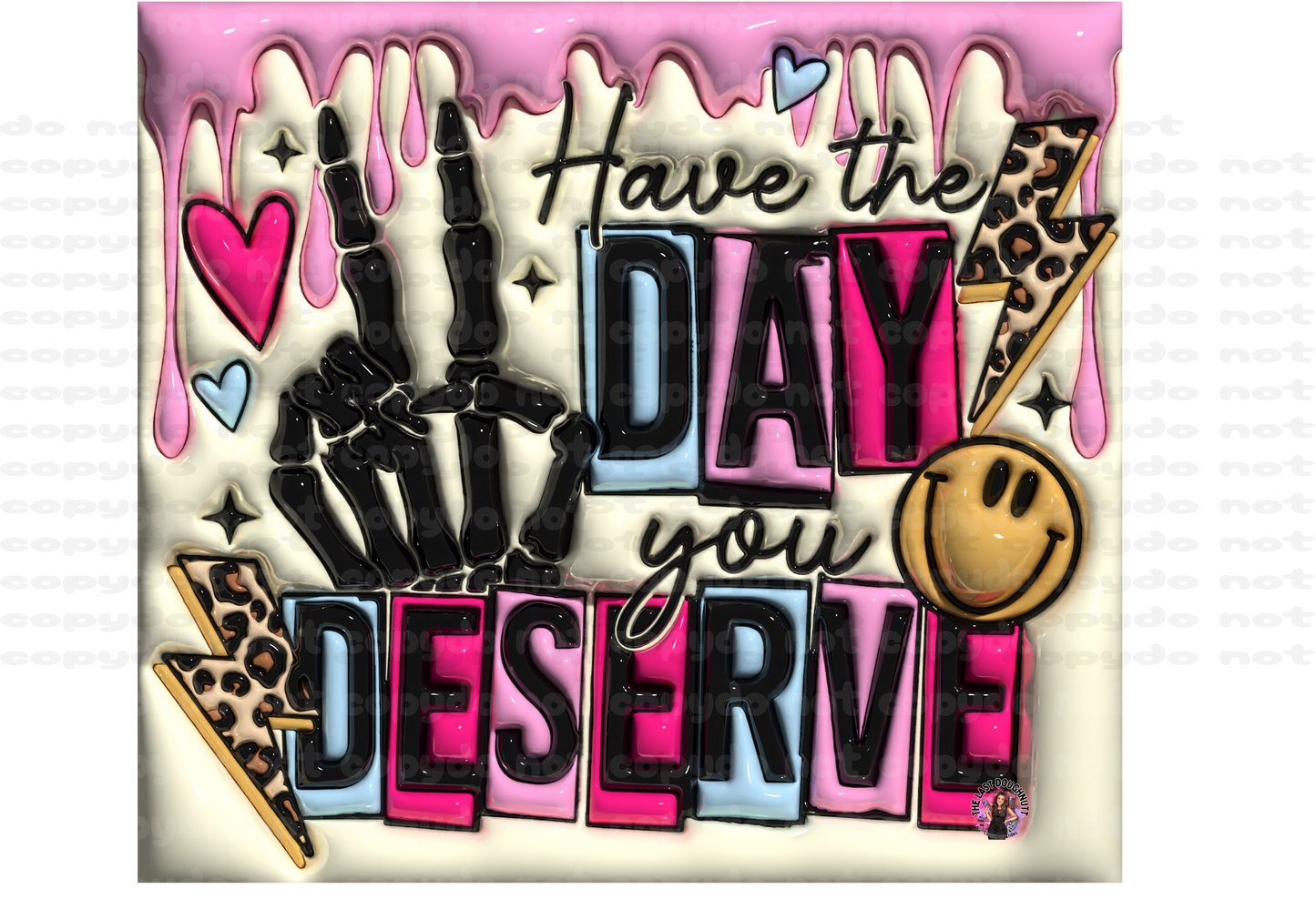 Have The Day You Deserve Sublimation Transfer