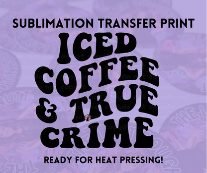 Iced Coffee & True Crime Sublimation Transfer Sheet