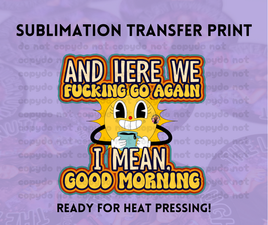 Here We F*cking Go Again Sublimation Transfer Sheet