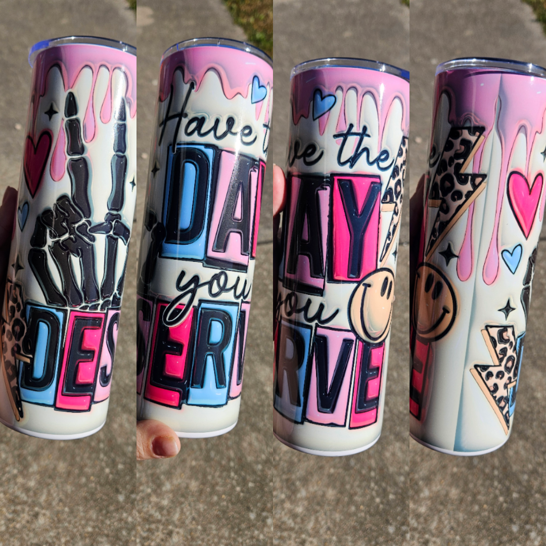 Have The Day You Deserve - 30oz Skinny Tumbler