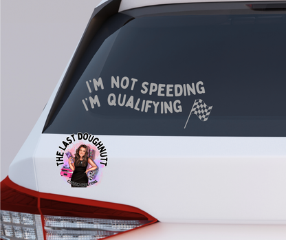 I'm Not Speeding I'm Qualifying Vinyl Decal