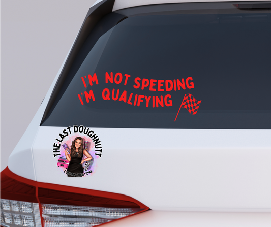 I'm Not Speeding I'm Qualifying Vinyl Decal